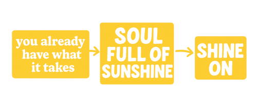 Sunshine journey: you already have what it takes โ soul full of sunshine โ shine on